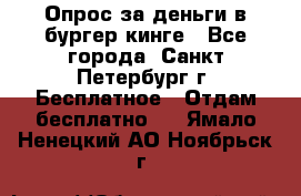 Опрос за деньги в бургер кинге - Все города, Санкт-Петербург г. Бесплатное » Отдам бесплатно   . Ямало-Ненецкий АО,Ноябрьск г.